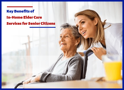 Key Benefits of In-Home Elder Care Services for Senior Citizens