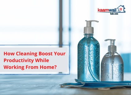 How Cleaning Boost Your Productivity While Working From Home?