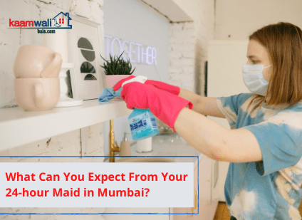 What Can You Expect From Your 24-hour Maid in Mumbai?
