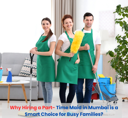 Why Hiring a Part-Time Maid in Mumbai is a Smart Choice for Busy Families
